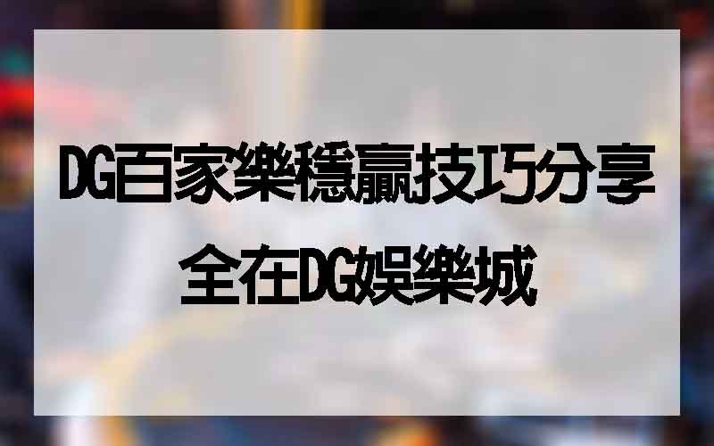 DG百家樂穩贏技巧分享，全在財神娛樂城